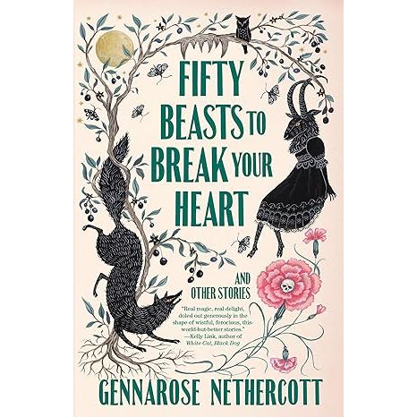 FIFTY BEASTS TO BREAK YOUR HEART AND OTEHR STORIES BY GENNAROSE NETHERCOTT
