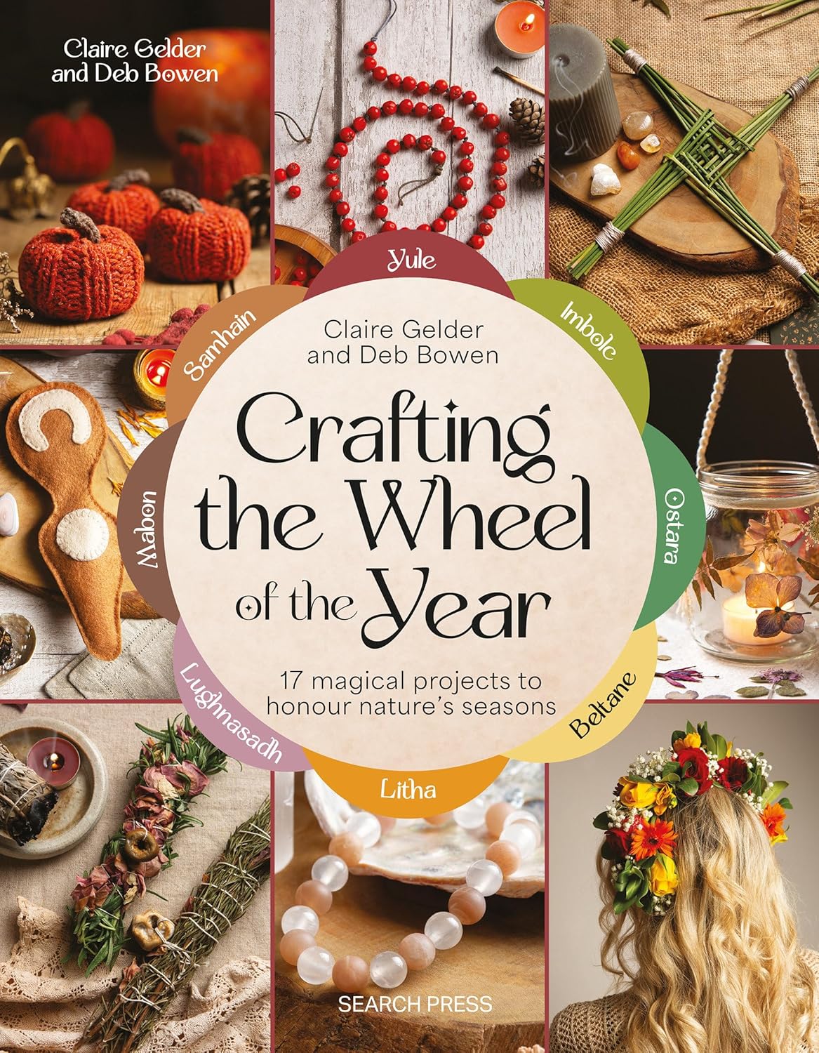 CRAFTING THE WHEEL OF THE YEAR: 17 MAGICAL PROJECTS TO HONOUR NATURE’S SEASONS BY CLAIRE GELDER AND DEB BROWN