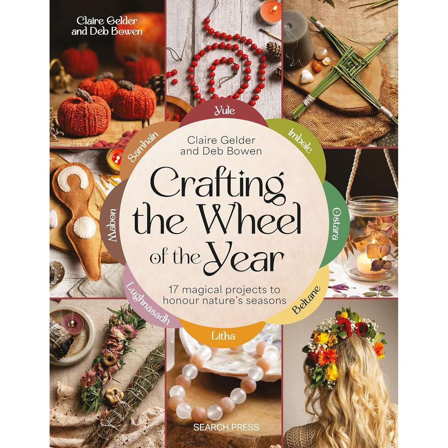 CRAFTING THE WHEEL OF THE YEAR: 17 MAGICAL PROJECTS TO HONOUR NATURE’S SEASONS BY CLAIRE GELDER AND DEB BROWN