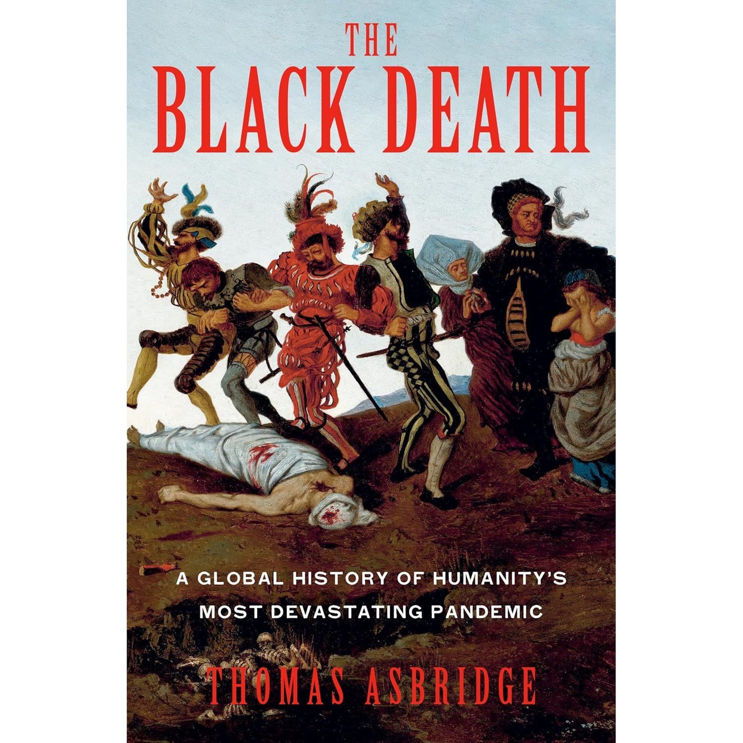 THE BLACK DEATH: A GLOBAL HISTORY OF HUMANITY'S MOST DEVASTATING PANDEMIC BY THOMAS ASBRIDGE
