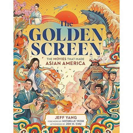 THE GOLDEN SCREEN THE MOVIES THAT MADE ASIAN AMERICA BY JEFF YANG