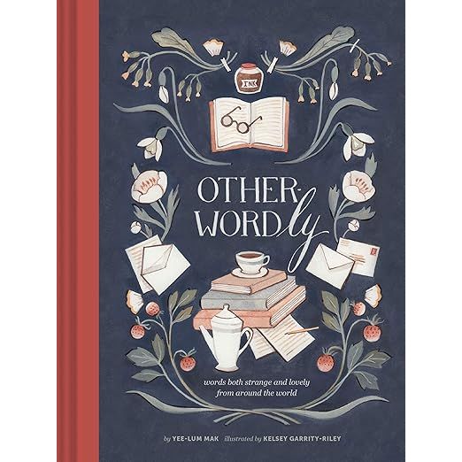 OTHER-WORLDLY: WORDS BOTH STRANGE AND LOVELY FROM AROUND THE WORLD BY YEE-LUM MAK