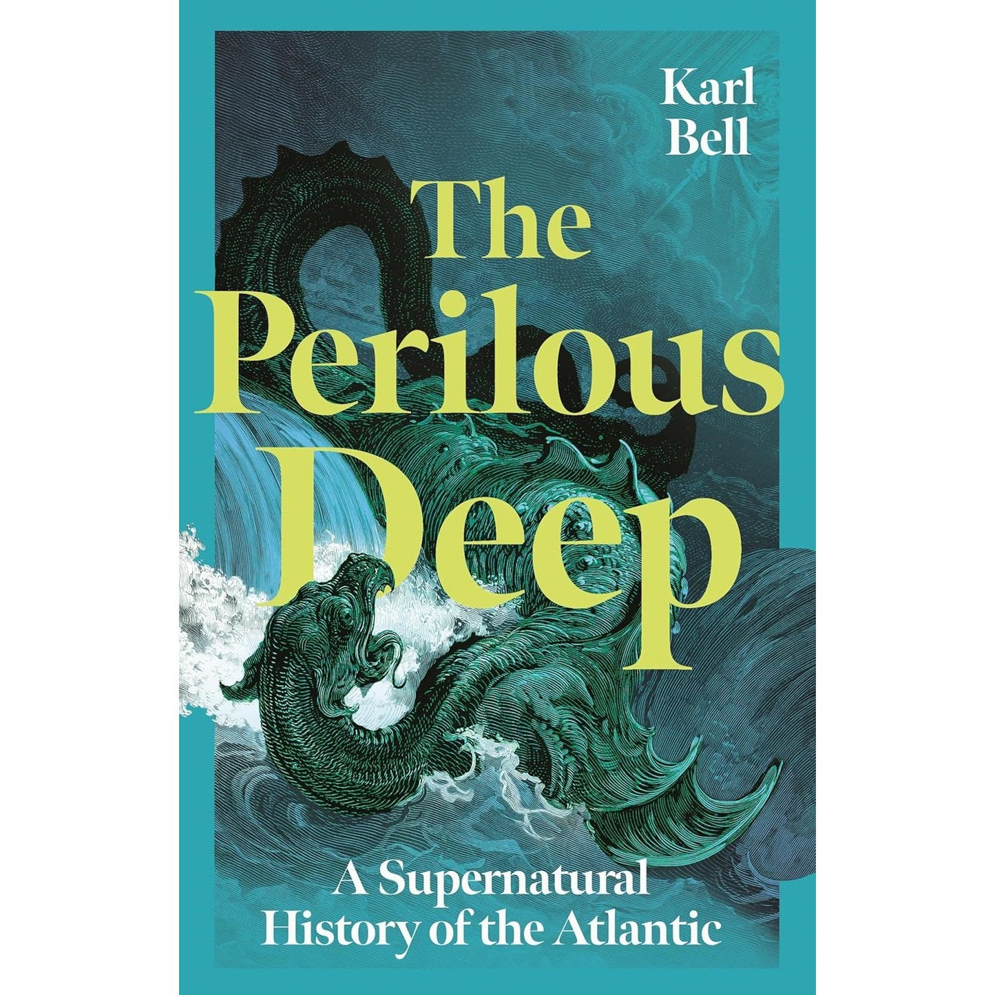 THE PERILOUS DEEP: SUPERNATURAL HISTORY OF THE ATLANTIC BY KARL BELL