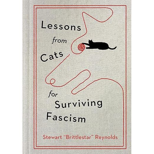 LESSONS FROM CATS FOR SURVIVING FASCISM BY STEWART REYNOLDS