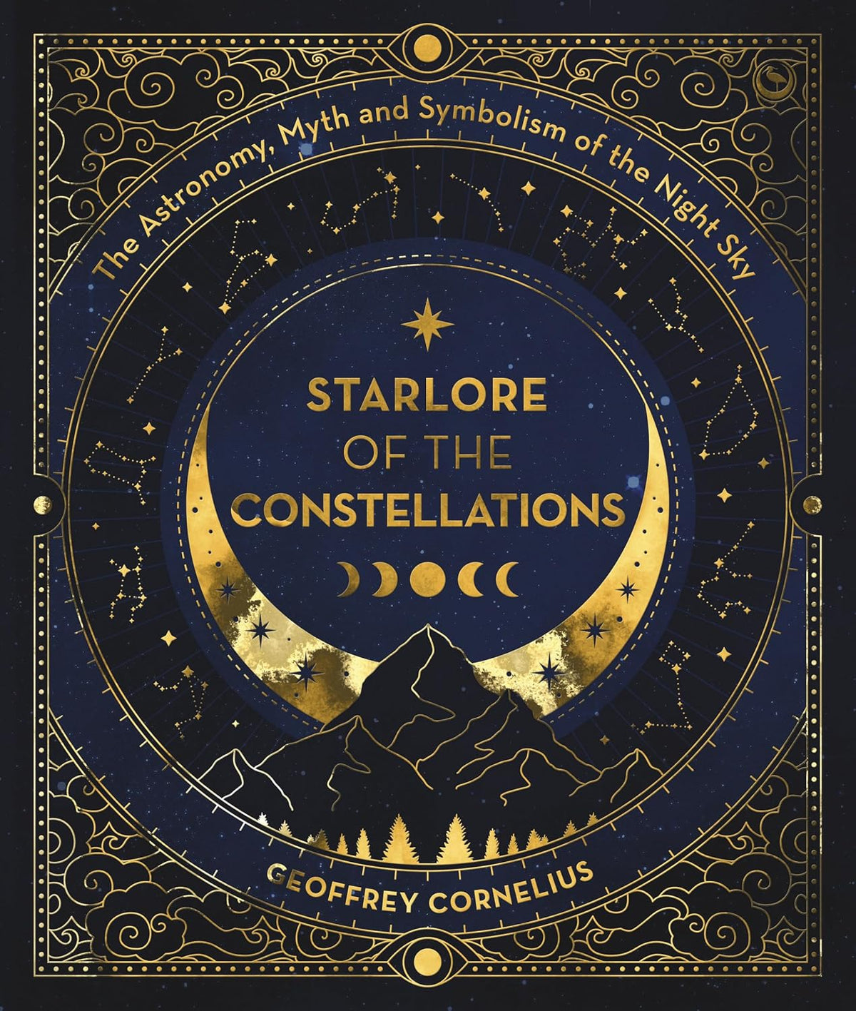 STARLORE OF THE CONSTELLATIONS: THE ASTRONOMY, MYTH AND SYMBOLISM OF THE NIGHT SKY BY GEOFFREY CORNELIUS