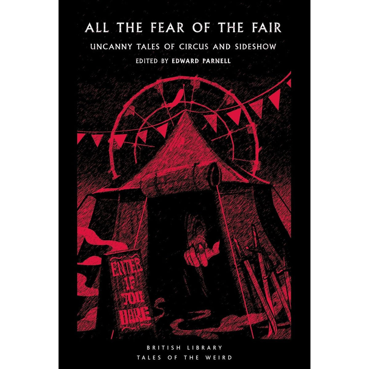 ALL THE FEAR OF THE FAIR: UNCANNY TALES OF CIRCUS AND SIDESHOW BY EDWARD PARNELL