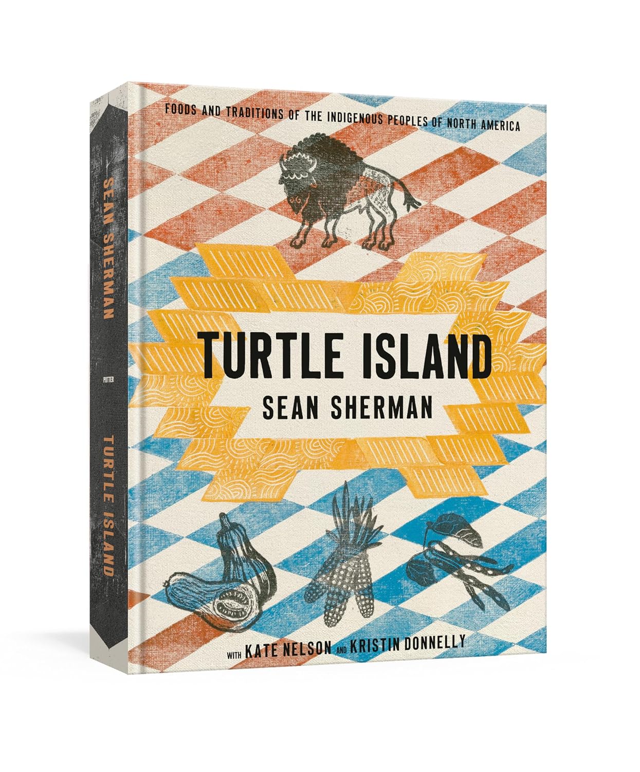 TURTLE ISLAND: FOODS AND TRADITIONS OF THE INDIGENOUS PEOPLES OF NORTH AMERICA BY SEAN SHERMAN, KATE NELSON, AND KRISTIN DONNELLY