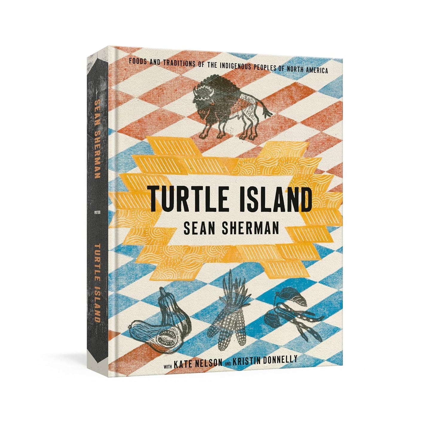 TURTLE ISLAND: FOODS AND TRADITIONS OF THE INDIGENOUS PEOPLES OF NORTH AMERICA BY SEAN SHERMAN, KATE NELSON, AND KRISTIN DONNELLY