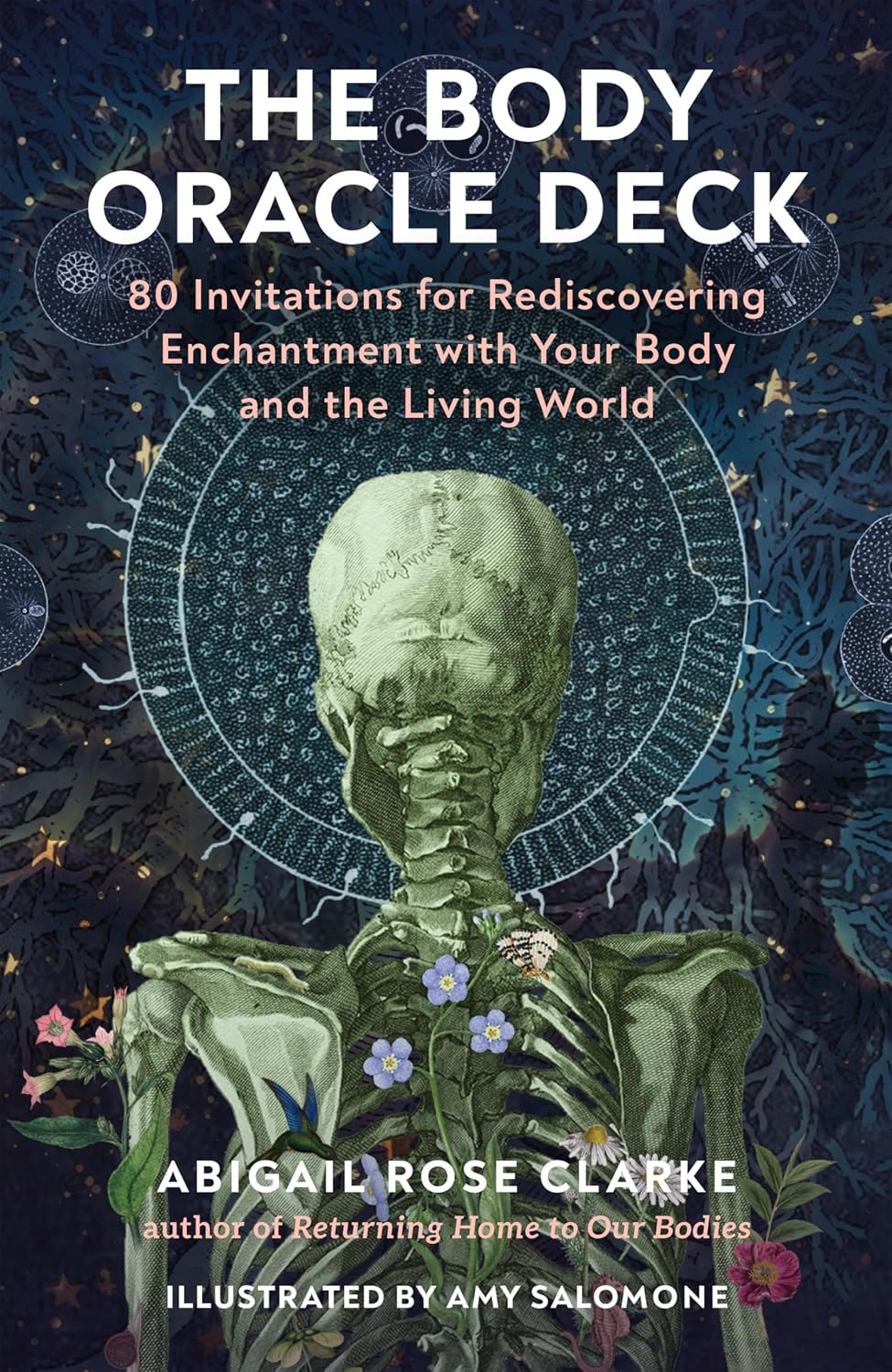 THE BODY ORACLE DECK: 80 INVITATIONS FOR REDISCOVERING ENCHANTMENT WITH YOUR BODY AND THE LIVING WORLD BY ABIGAIL ROSE CLARKE AND AMY SALOMONE