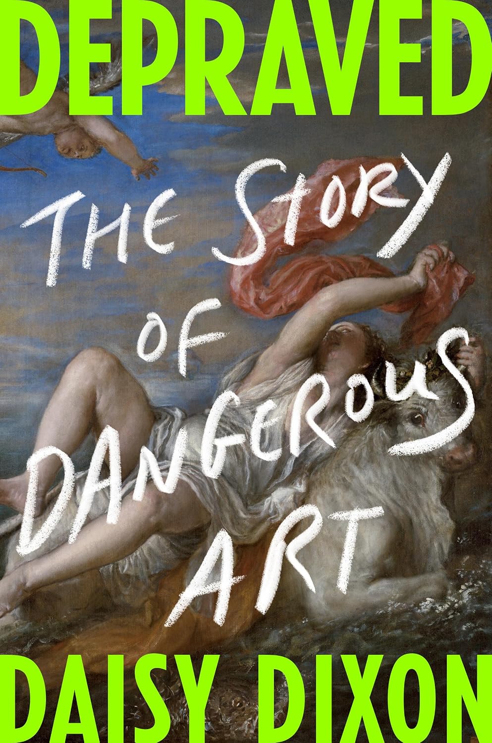 DEPRAVED: THE STORY OF DANGEROUS ART BY DAISY DIXON