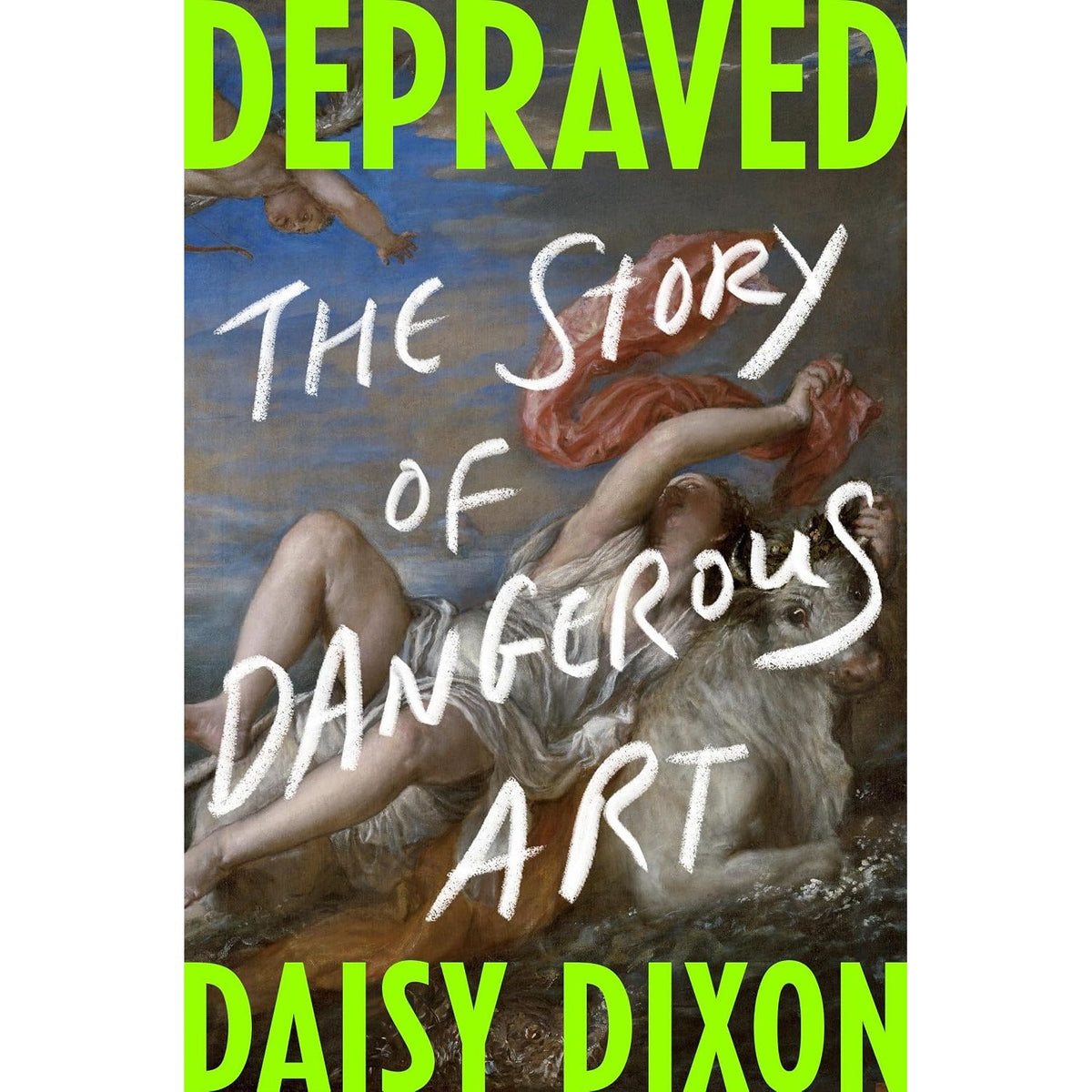 DEPRAVED: THE STORY OF DANGEROUS ART BY DAISY DIXON