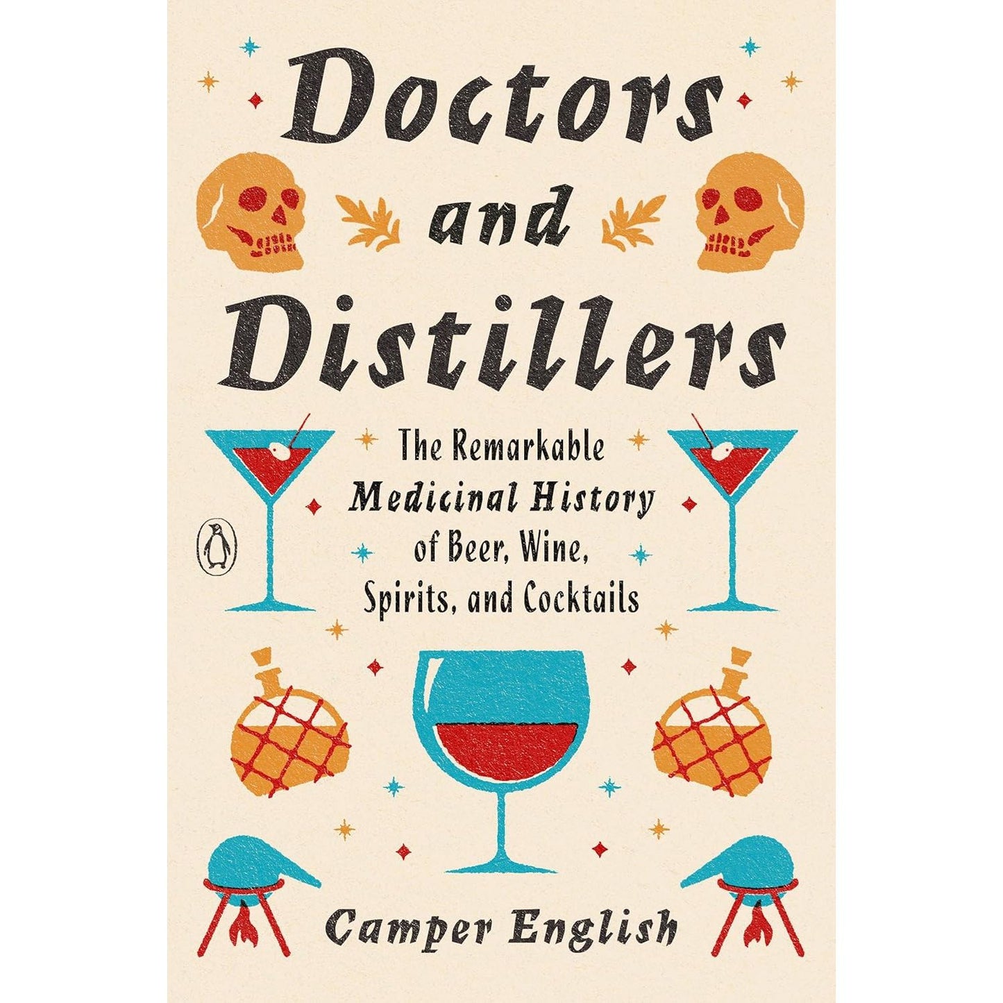 DOCTORS AND DISTILLERS: THE REMARKABLE HISTORY OF BEER, WINE, SPIRITS, AND COCKTAILS BY CAMPER ENGLISH