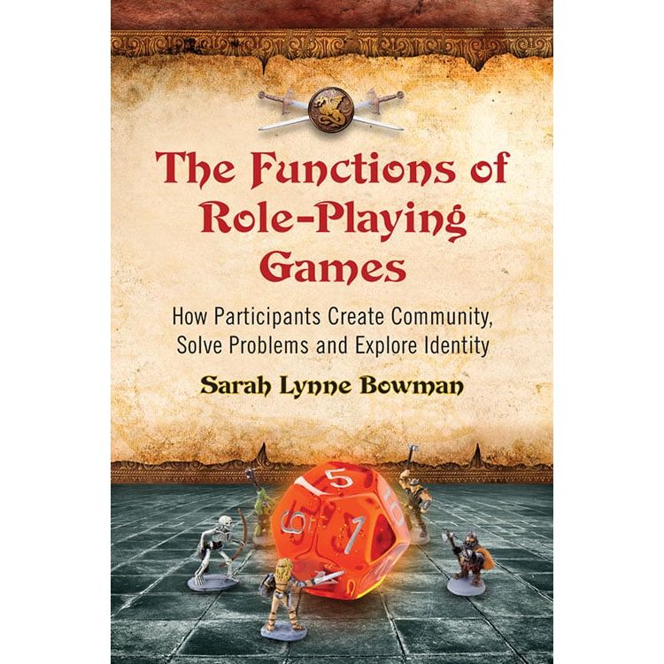 THE FUNCTIONS OF ROLE PLAYING GAMES BY SARAH LYNN BOWMAN