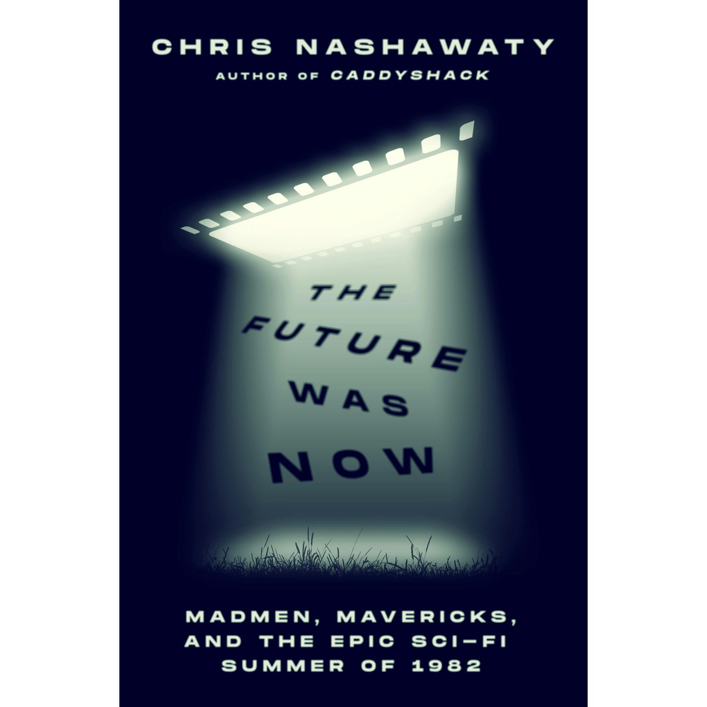 THE FUTURE WAS NOW; MADMEN, MAVERICKS, AND THE EPIC SCI-FI SUMMER OF 1982 BY CHRIS NASHAWATY