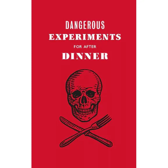 DANGEROUS EXPERIMENTS FOR AFTER DINNER: 21 DAREDEVIL TRICKS TO IMPRESS YOUR GUESTS