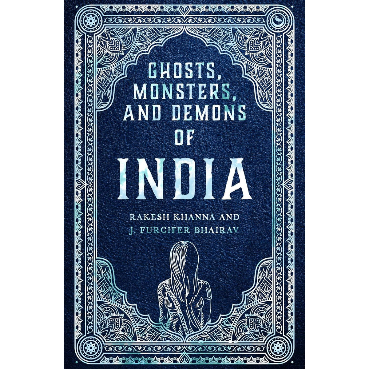 GHOSTS, MONSTERS, AND DEMONS OF INDIA BY RAKESH KHANNA AND J. FURCIFER BHAIRAV
