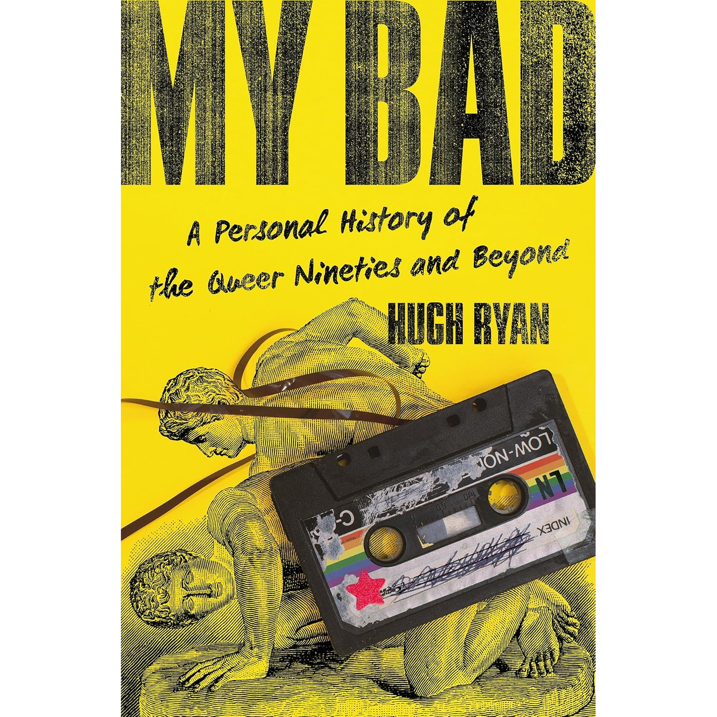 MY BAD PERSONAL HISTORY OF THE QUEER NINETIES AND BEYOND BY HUGH RYAN