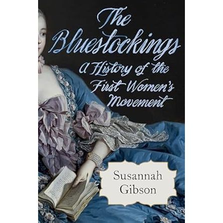 BLUESTOCKINGS: A HISTORY OF THE FIRST WOMEN'S MOVEMENT BY SUSANNAH GIBSON