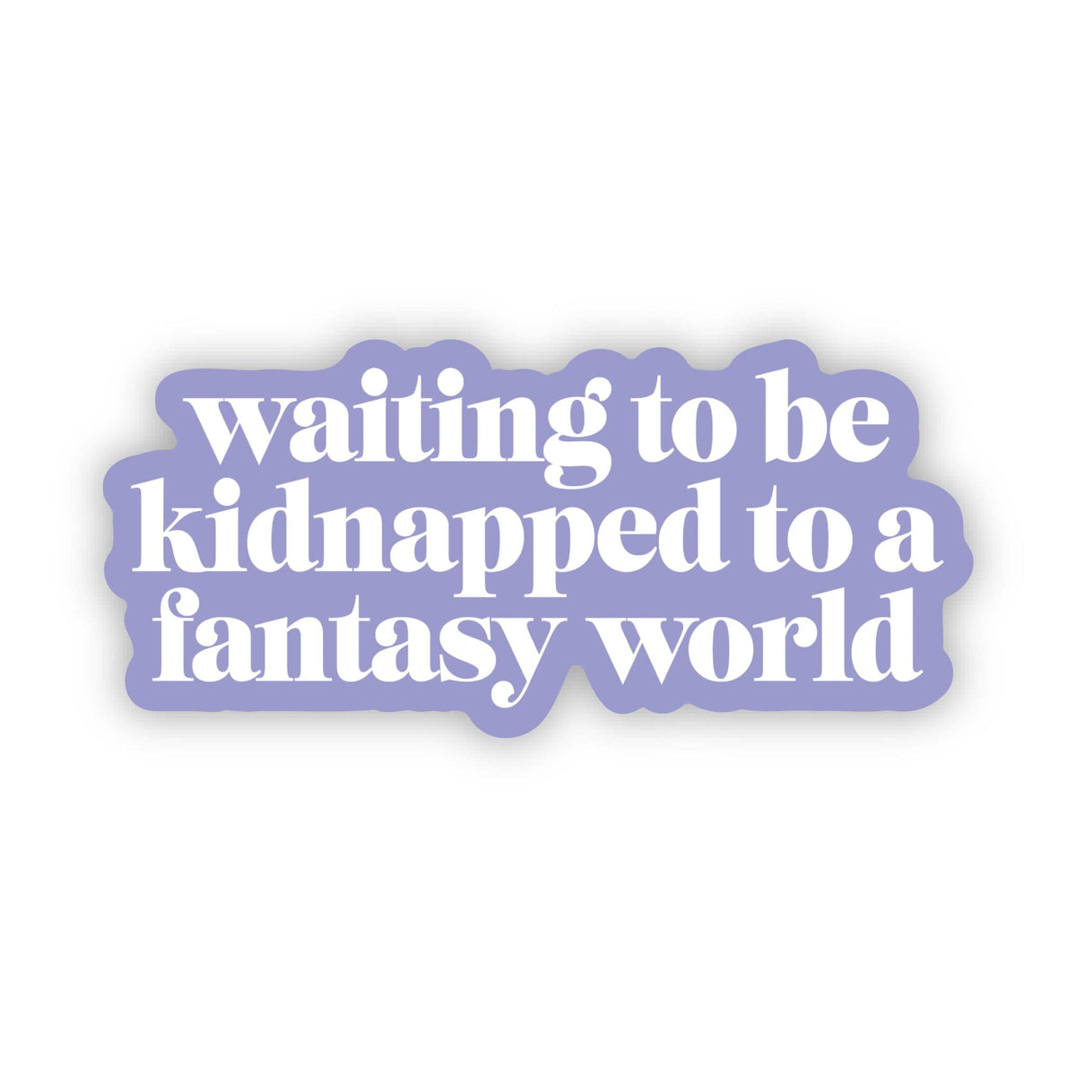 WAITING TO BE KIDNAPPED TO A FANTASY WORLD STICKER