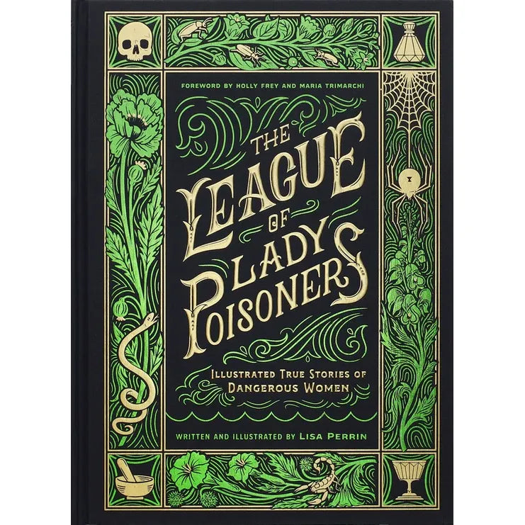 THE LEAGUE OF LADY POISONERS: ILLUSTRATED TRUE STORIES OF DANGEROUS WOMEN BY LISA PERRIN