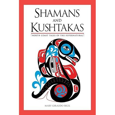 SHAMANS AND KUSHTAKAS: NORTH COAST TALES OF THE SUPERNATURAL BY MARY GIRAUDO BECK