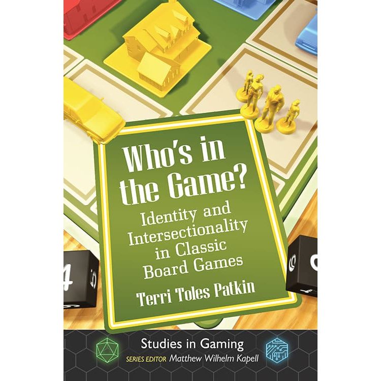 WHO'S IN THE GAME? IDENTITY AND INTERSECTIONALITY IN CLASSIC BOARD GAMES BY TERRI TOLES PATKIN