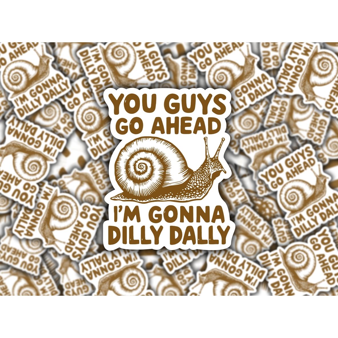 YOU GUYS GO AHEAD I'M GONNA DILLY DALLY SNAIL STICKER