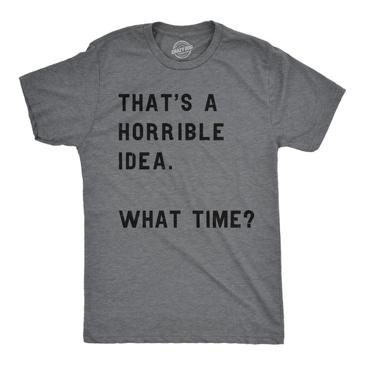 THAT'S A HORRIBLE IDEA, WHAT TIME? T-SHIRT