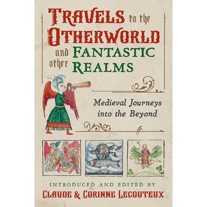 TRAVELS TO THE OTHERWORLD AND FANTASTIC REALMS: MEDIEVAL JOURNEYS INTO THE BEYOND BY CLAUDE AND CORINE LECOUTEUX