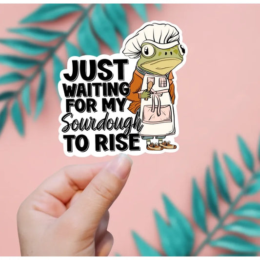 JUST WAITING FOR MY SOURDOUGH TO RISE STICKER