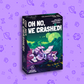 OH NO, WE CRASHED!