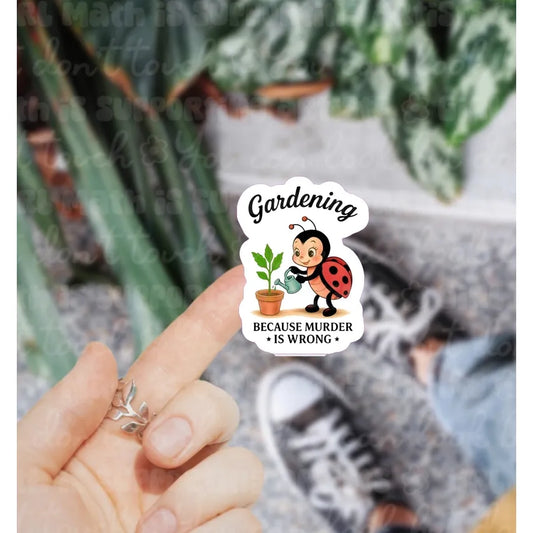 GARDENING BECAUSE MURDER IS WRONG STICKER
