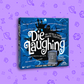 DIE LAUGHING