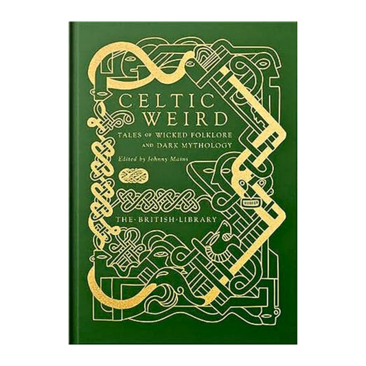 CELTIC WEIRD: TALES OF WICKED FOLKLORE AND DARK MYTHOLOGY EDITED BY JOHNNY MAINS
