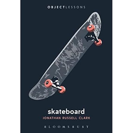 OBJECT LESSONS: SKATEBOARD BY JONATHAN RUSSELL CLARK
