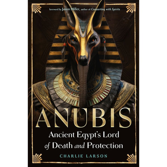 ANUBIS: ANCIENT EGYPT'S LORD OF DEATH AND PROTECTION BY CHARLES LARSON