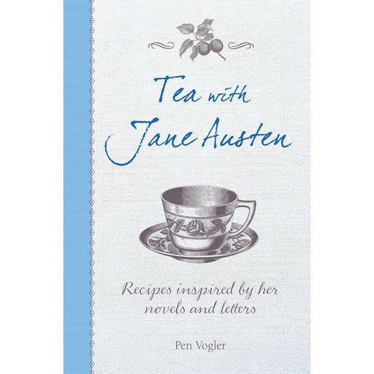 TEA WITH JANE AUSTEN: RECIPES INSPIRED BY HER NOVELS AND LETTERS BY PEN VOLGER