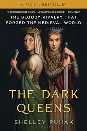 THE DARK QUEENS: THE BLOODY RIVALRY THAT FORGED THE MEDIEVAL WORLD BY SHELLEY PUHAK