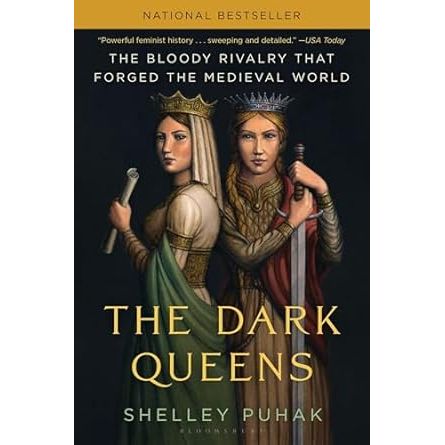 THE DARK QUEENS: THE BLOODY RIVALRY THAT FORGED THE MEDIEVAL WORLD BY SHELLEY PUHAK