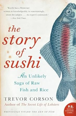 STORY OF SUSHI; AND UNLIEKLY SAGA OF RAW FISH AND RICE BY TREVOR CORSON