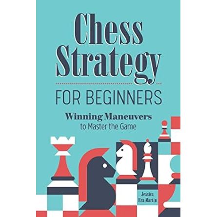 CHESS STRATEGY FOR BEGINNERS: WINNING MANEUVERS TO MASTER THE GAME BY JESSICA ERA MARTIN