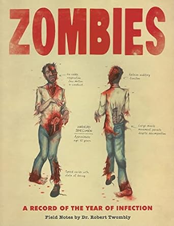 ZOMBIES: A RECORD OF THE YEAR OF INFECTION FIELD NOTES BY ROBERT TWOMBLY