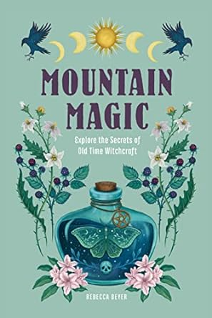 MOUNTAIN MAGIC; EXPLORE THE SECRETS OF OLD TIME WITCHCRAFT BY REBBECCA BEYER