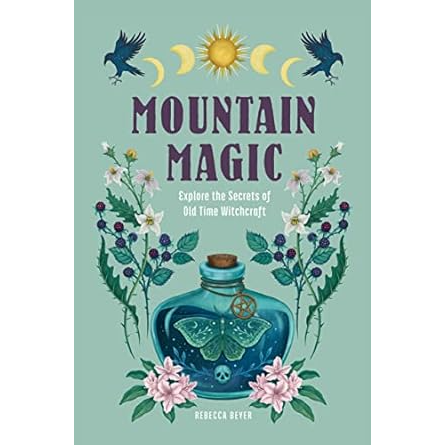 MOUNTAIN MAGIC; EXPLORE THE SECRETS OF OLD TIME WITCHCRAFT BY REBBECCA BEYER
