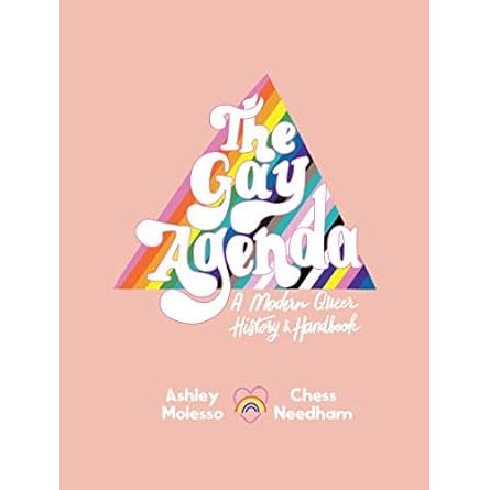 THE GAY AGENDA: A MODERN QUEER HISTORY AND HANDBOOK BY ASHLEY MOLESSA AND CHESS NEEDHAM