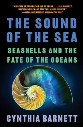 THE SOUND OF THE SEA: SEASHELLS AND THE FATE OF THE OCEANS BY CYNTHIA BARNET