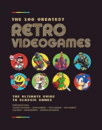 THE 100 GREATEST RETRO VIDEO GAMES: THE INSIDE STORIES BEHIND THE BEST GAMES EVER MADE
