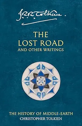 THE LOST ROAD AND OTHER WRITINGS: THE HISTORY OF MIDDLE EARTH BY CHRISTOPHER TOLKIEN