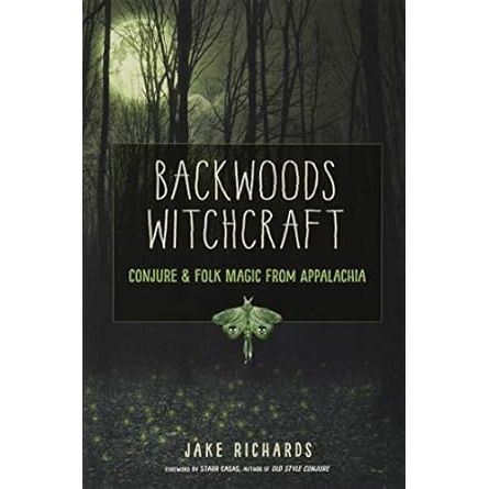 BACKWOODS WITCHCRAFT: CONJURE AND FOLK MAGIC FROM APPALACHIA BY JAKE RICHARDS