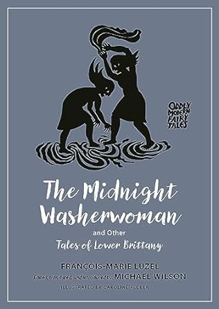 THE MIDNIGHT WASHERWOMAN AND OTHER TALES FROM LOWER BRITTANY BY FRANCOIS-MARIE LUZEL